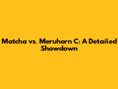 Matcha vs. Meruhorn C: A Detailed Showdown