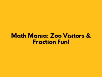 Math Mania: Zoo Visitors & Fraction Fun!