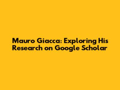 Mauro Giacca: Exploring His Research on Google Scholar