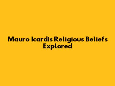 Mauro Icardi's Religious Beliefs Explored