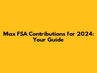 Max FSA Contributions for 2024: Your Guide