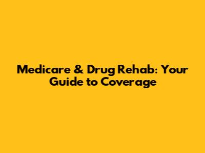 Medicare & Drug Rehab: Your Guide to Coverage