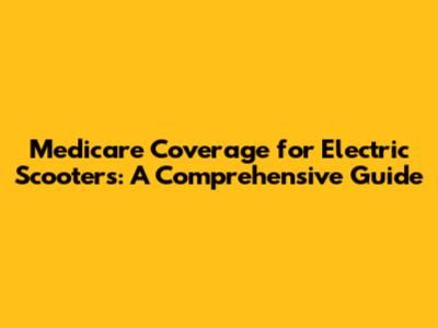 Medicare Coverage for Electric Scooters: A Comprehensive Guide