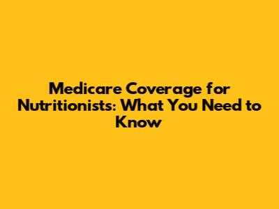 Medicare Coverage for Nutritionists: What You Need to Know