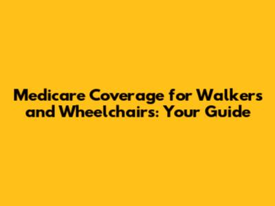 Medicare Coverage for Walkers and Wheelchairs: Your Guide
