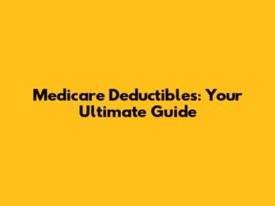 Medicare Deductibles: Your Ultimate Guide