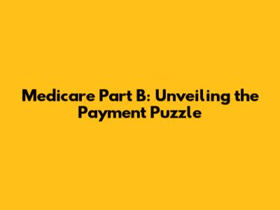 Medicare Part B: Unveiling the Payment Puzzle