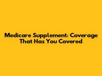Medicare Supplement: Coverage That Has You Covered