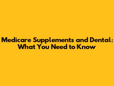 Medicare Supplements and Dental: What You Need to Know