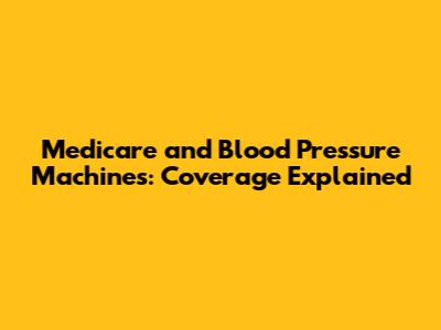 Medicare and Blood Pressure Machines: Coverage Explained