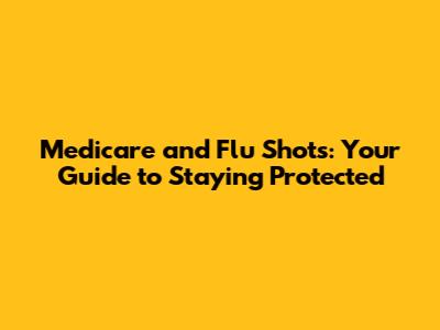 Medicare and Flu Shots: Your Guide to Staying Protected
