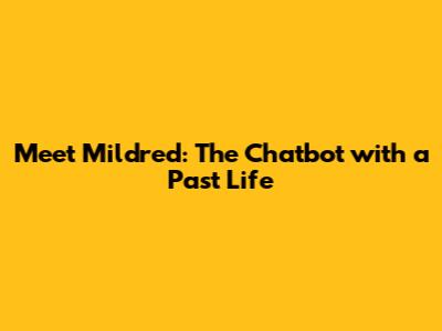 Meet Mildred: The Chatbot with a Past Life