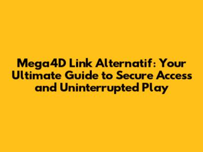 Mega4D Link Alternatif: Your Ultimate Guide to Secure Access and Uninterrupted Play