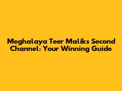 Meghalaya Teer Malik's Second Channel: Your Winning Guide