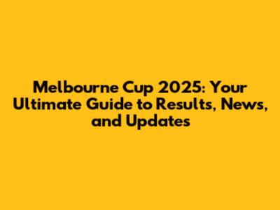 Melbourne Cup 2025: Your Ultimate Guide to Results, News, and Updates