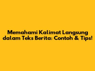 Memahami Kalimat Langsung dalam Teks Berita: Contoh & Tips!
