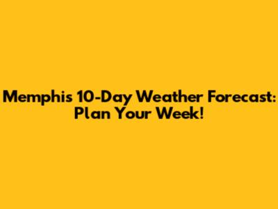 Memphis 10-Day Weather Forecast: Plan Your Week!