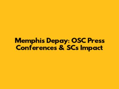Memphis Depay: OSC Press Conferences & SC's Impact