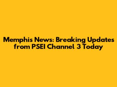 Memphis News: Breaking Updates from PSEI Channel 3 Today
