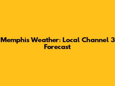 Memphis Weather: Local Channel 3 Forecast