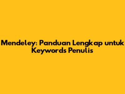 Mendeley: Panduan Lengkap untuk Keywords Penulis