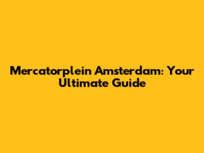 Mercatorplein Amsterdam: Your Ultimate Guide