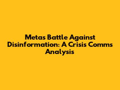 Meta's Battle Against Disinformation: A Crisis Comms Analysis