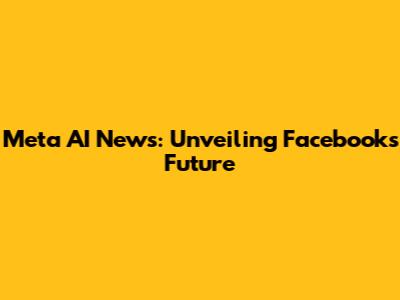 Meta AI News: Unveiling Facebook's Future