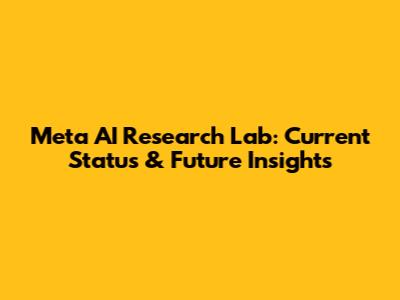 Meta AI Research Lab: Current Status & Future Insights