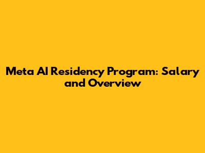 Meta AI Residency Program: Salary and Overview