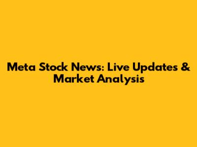 Meta Stock News: Live Updates & Market Analysis