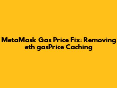 MetaMask Gas Price Fix: Removing eth_gasPrice Caching