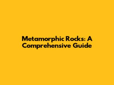 Metamorphic Rocks: A Comprehensive Guide