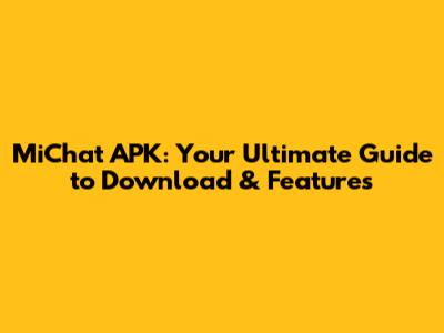 MiChat APK: Your Ultimate Guide to Download & Features