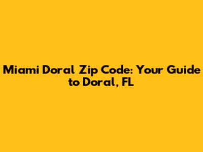 Miami Doral Zip Code: Your Guide to Doral, FL