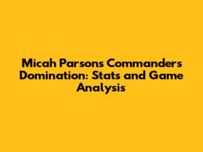 Micah Parsons' Commanders Domination: Stats and Game Analysis