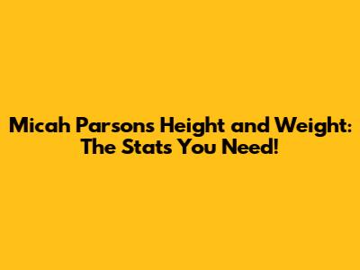 Micah Parsons Height and Weight: The Stats You Need!