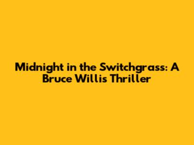 Midnight in the Switchgrass: A Bruce Willis Thriller