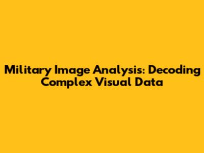 Military Image Analysis: Decoding Complex Visual Data
