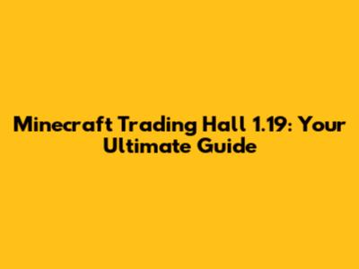 Minecraft Trading Hall 1.19: Your Ultimate Guide