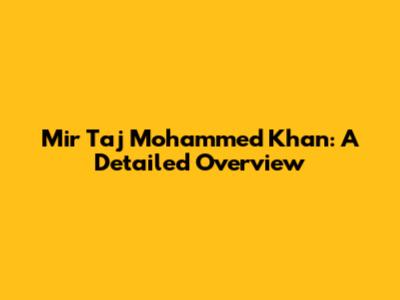 Mir Taj Mohammed Khan: A Detailed Overview