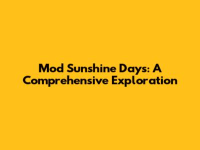 Mod Sunshine Days: A Comprehensive Exploration