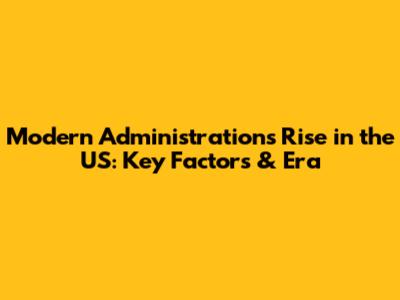 Modern Administration's Rise in the US: Key Factors & Era