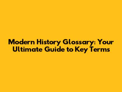 Modern History Glossary: Your Ultimate Guide to Key Terms