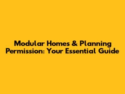 Modular Homes & Planning Permission: Your Essential Guide