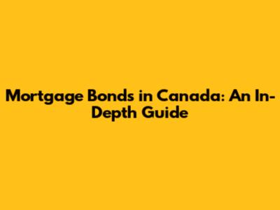 Mortgage Bonds in Canada: An In-Depth Guide