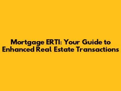 Mortgage ERTI: Your Guide to Enhanced Real Estate Transactions