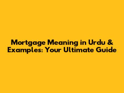 Mortgage Meaning in Urdu & Examples: Your Ultimate Guide