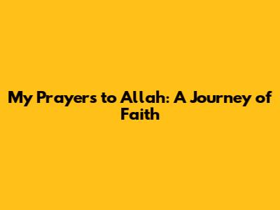 My Prayers to Allah: A Journey of Faith