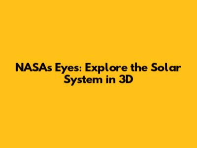 NASA's Eyes: Explore the Solar System in 3D